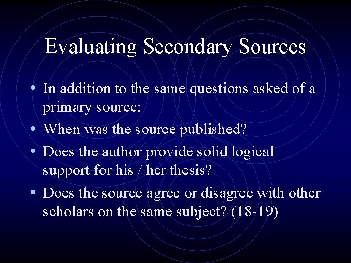 Evaluating Secondary Sources • In addition to the same questions asked of a primary