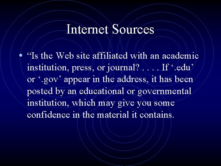 Internet Sources • “Is the Web site affiliated with an academic institution, press, or