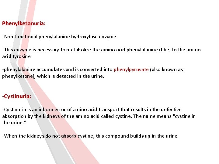 Phenylketonuria: -Non-functional phenylalanine hydroxylase enzyme. -This enzyme is necessary to metabolize the amino acid