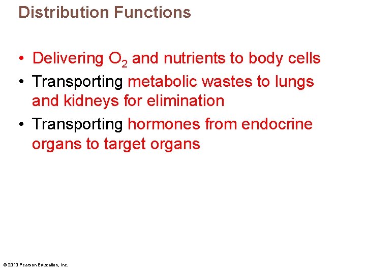 Distribution Functions • Delivering O 2 and nutrients to body cells • Transporting metabolic