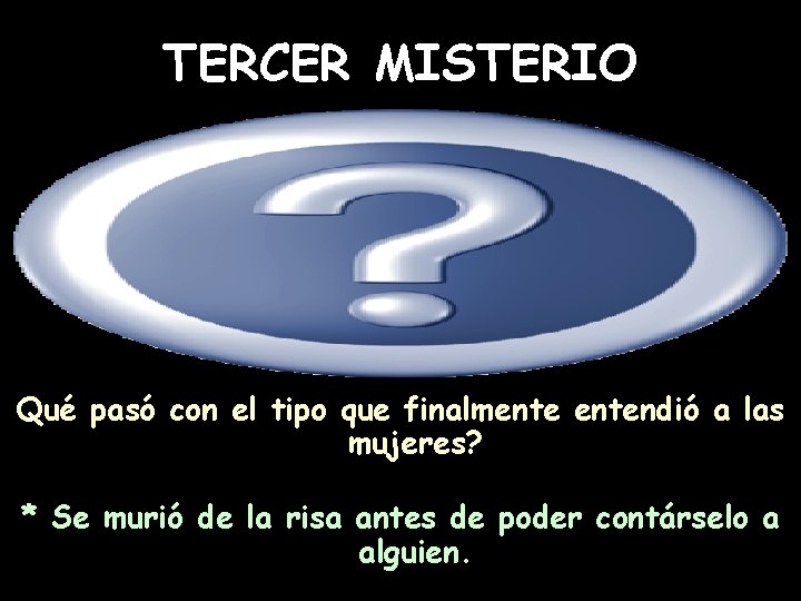 TERCER MISTERIO Qué pasó con el tipo que finalmentendió a las mujeres? * Se