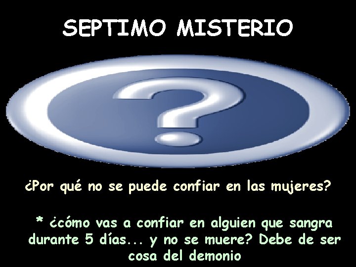 SEPTIMO MISTERIO ¿Por qué no se puede confiar en las mujeres? * ¿cómo vas