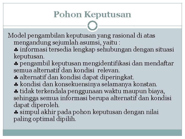 Pohon Keputusan Model pengambilan keputusan yang rasional di atas mengandung sejumlah asumsi, yaitu :