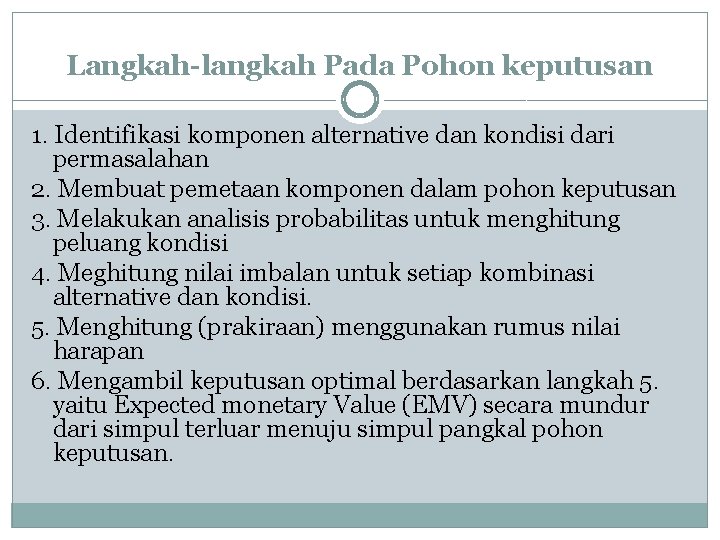 Langkah-langkah Pada Pohon keputusan 1. Identifikasi komponen alternative dan kondisi dari permasalahan 2. Membuat