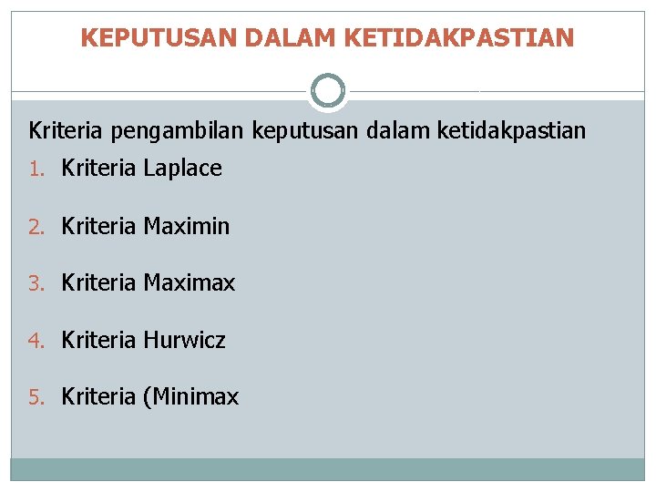 KEPUTUSAN DALAM KETIDAKPASTIAN Kriteria pengambilan keputusan dalam ketidakpastian 1. Kriteria Laplace 2. Kriteria Maximin