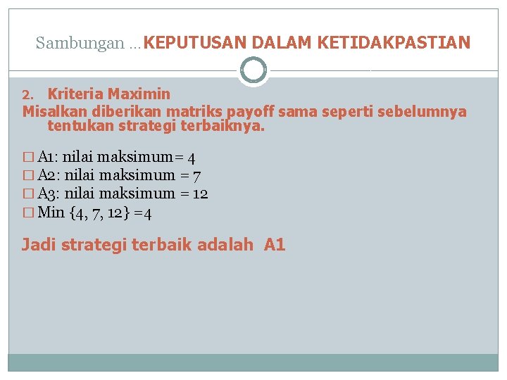 Sambungan …KEPUTUSAN DALAM KETIDAKPASTIAN Kriteria Maximin Misalkan diberikan matriks payoff sama seperti sebelumnya tentukan