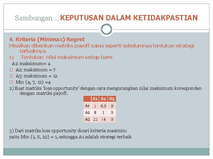 Sambungan …KEPUTUSAN DALAM KETIDAKPASTIAN 4. Kriteria (Minimax) Regret Misalkan diberikan matriks payoff sama seperti