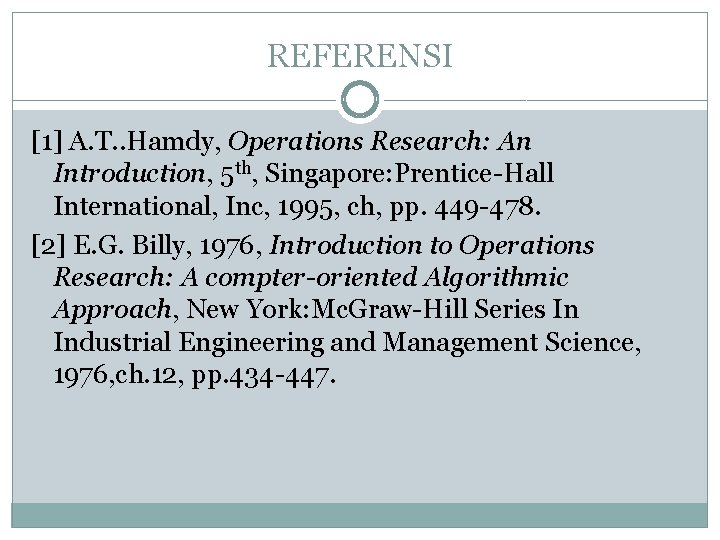 REFERENSI [1] A. T. . Hamdy, Operations Research: An Introduction, 5 th, Singapore: Prentice-Hall