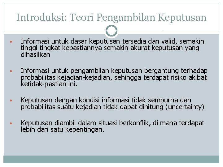 Introduksi: Teori Pengambilan Keputusan • Informasi untuk dasar keputusan tersedia dan valid, semakin tinggi