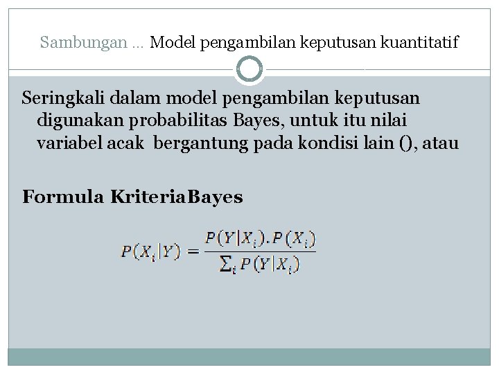 Sambungan … Model pengambilan keputusan kuantitatif Seringkali dalam model pengambilan keputusan digunakan probabilitas Bayes,