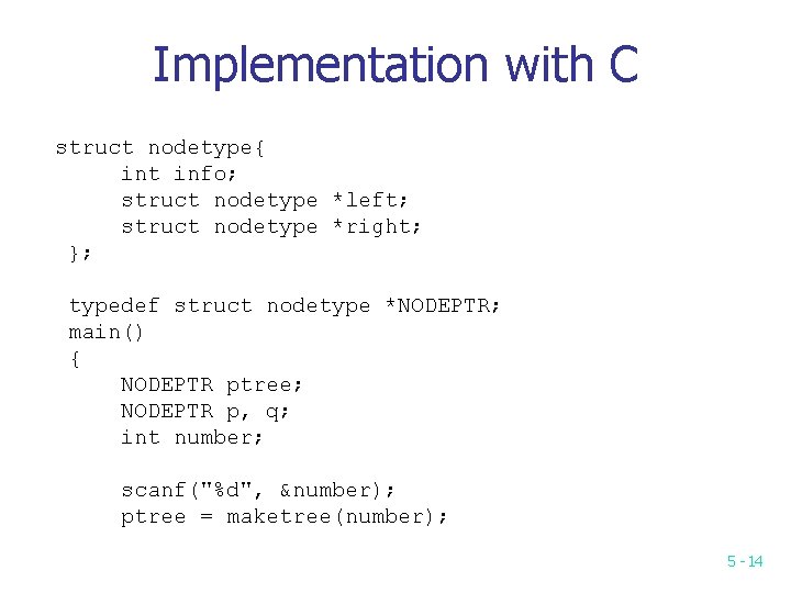 Implementation with C struct nodetype{ int info; struct nodetype *left; struct nodetype *right; }; Implementation with C struct nodetype{ int info; struct nodetype *left; struct nodetype *right; };