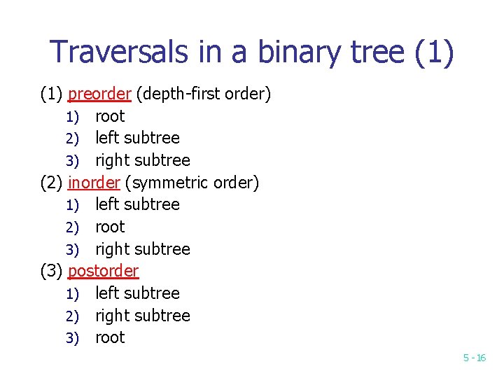 Traversals in a binary tree (1) preorder (depth-first order) 1) root 2) left subtree Traversals in a binary tree (1) preorder (depth-first order) 1) root 2) left subtree