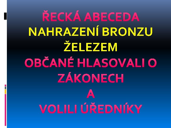 ŘECKÁ ABECEDA NAHRAZENÍ BRONZU ŽELEZEM OBČANÉ HLASOVALI O ZÁKONECH A VOLILI ÚŘEDNÍKY 