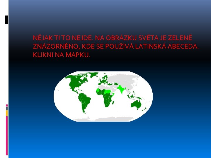 NĚJAK TI TO NEJDE. NA OBRÁZKU SVĚTA JE ZELENĚ ZNÁZORNĚNO, KDE SE POUŽÍVÁ LATINSKÁ