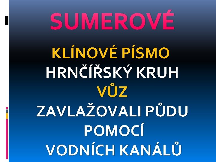 SUMEROVÉ KLÍNOVÉ PÍSMO HRNČÍŘSKÝ KRUH VŮZ ZAVLAŽOVALI PŮDU POMOCÍ VODNÍCH KANÁLŮ 