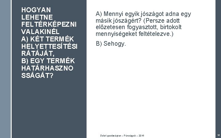 HOGYAN LEHETNE FELTÉRKÉPEZNI VALAKINÉL A) KÉT TERMÉK HELYETTESÍTÉSI RÁTÁJÁT, B) EGY TERMÉK HATÁRHASZNO SSÁGÁT?