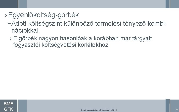 › Egyenlőköltség-görbék – Adott költségszint különböző termelési tényező kombinációkkal. › E görbék nagyon hasonlóak