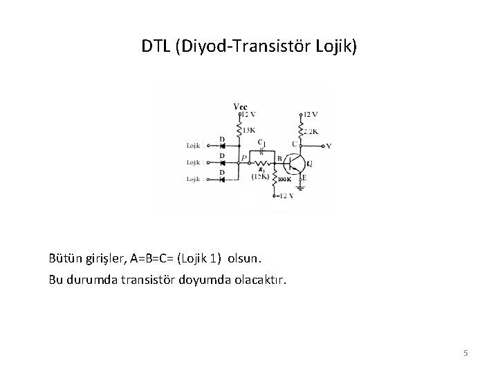 DTL (Diyod-Transistör Lojik) Bütün girişler, A=B=C= (Lojik 1) olsun. Bu durumda transistör doyumda olacaktır.