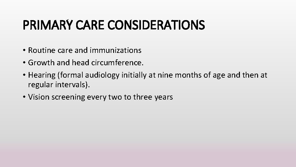 PRIMARY CARE CONSIDERATIONS • Routine care and immunizations • Growth and head circumference. •