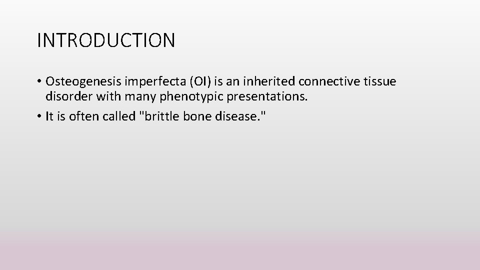 INTRODUCTION • Osteogenesis imperfecta (OI) is an inherited connective tissue disorder with many phenotypic