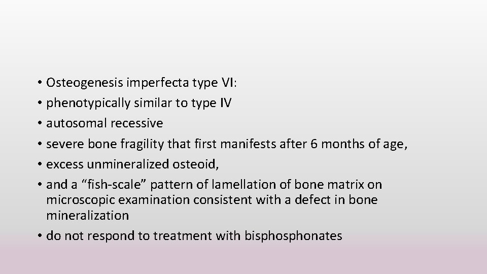  • Osteogenesis imperfecta type VI: • phenotypically similar to type IV • autosomal