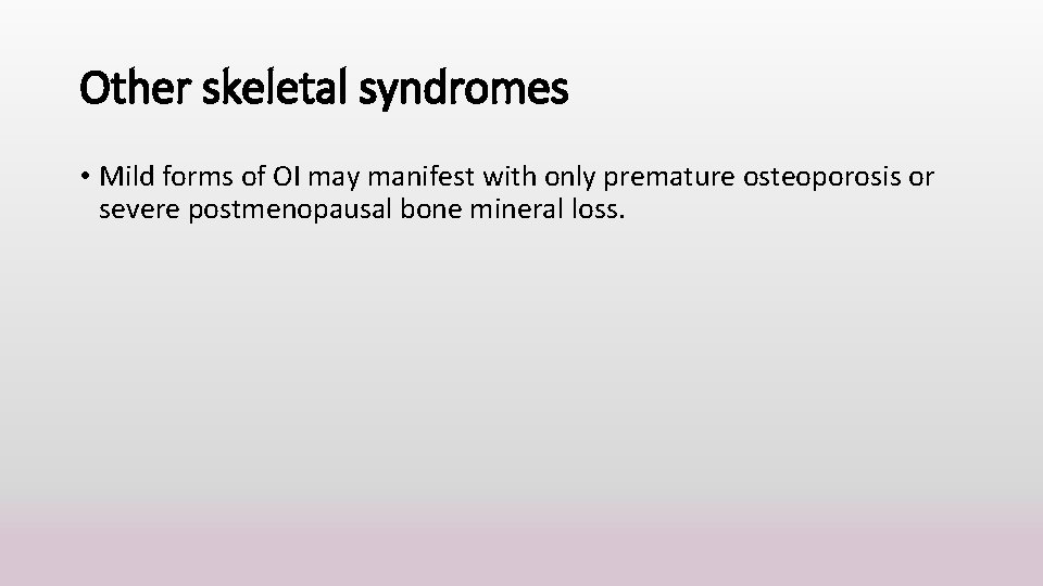 Other skeletal syndromes • Mild forms of OI may manifest with only premature osteoporosis