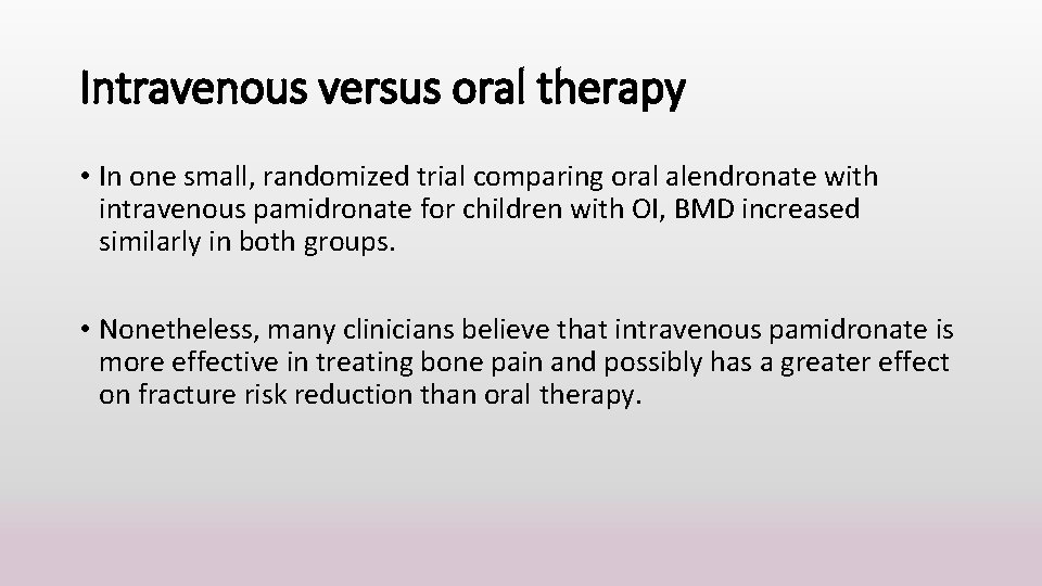 Intravenous versus oral therapy • In one small, randomized trial comparing oral alendronate with