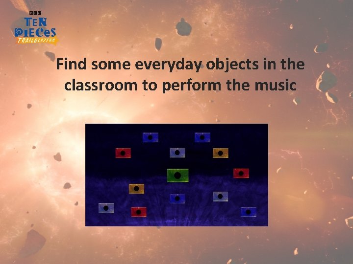 Find some everyday objects in the classroom to perform the music 