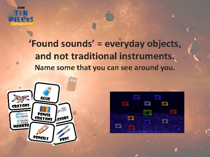 ‘Found sounds’ = everyday objects, and not traditional instruments. Name some that you can