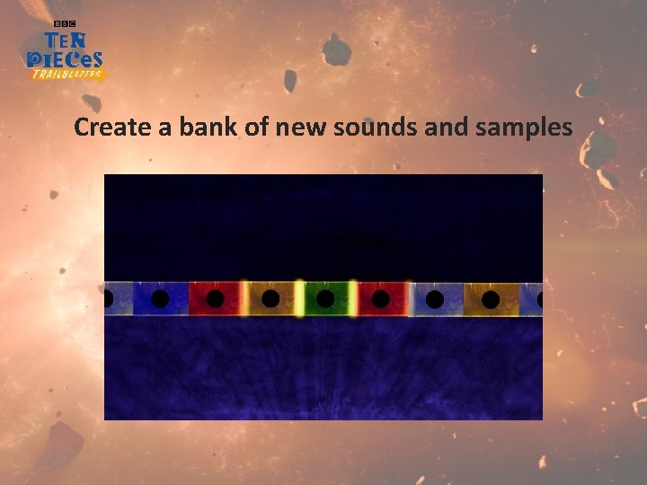 Create a bank of new sounds and samples 