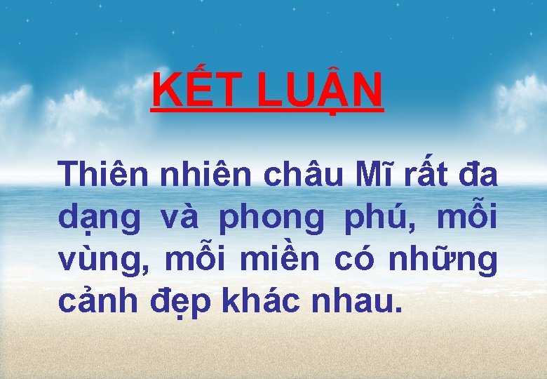 KẾT LUẬN Thiên nhiên châu Mĩ rất đa dạng và phong phú, mỗi vùng,