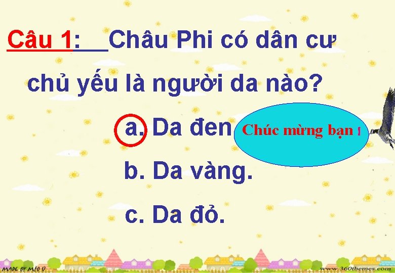 Câu 1: Châu Phi có dân cư chủ yếu là người da nào? a.