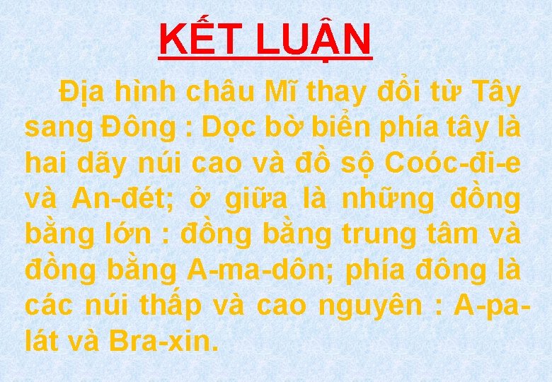 KẾT LUẬN Địa hình châu Mĩ thay đổi từ Tây sang Đông : Dọc