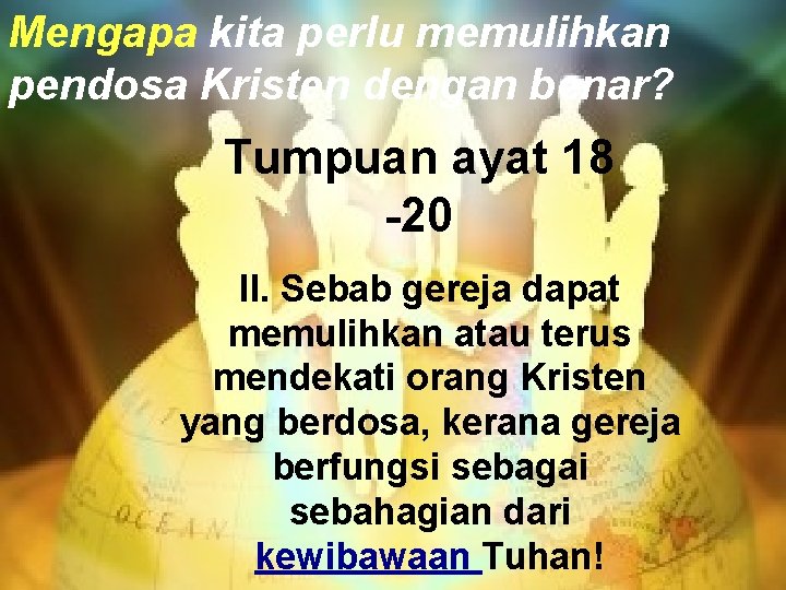 Mengapa kita perlu memulihkan pendosa Kristen dengan benar? Tumpuan ayat 18 -20 II. Sebab