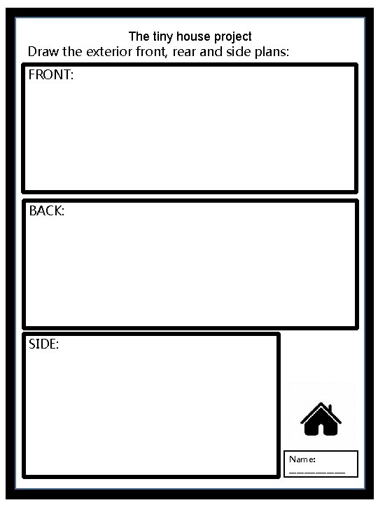 The tiny house project Draw the exterior front, rear and side plans: FRONT: BACK: