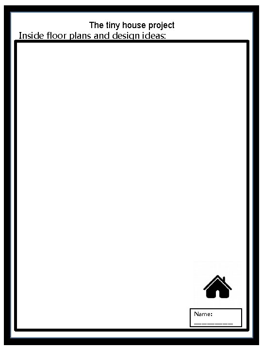 The tiny house project Inside floor plans and design ideas: Name: ________ 