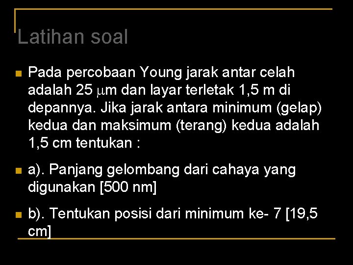 Latihan soal n Pada percobaan Young jarak antar celah adalah 25 m dan layar