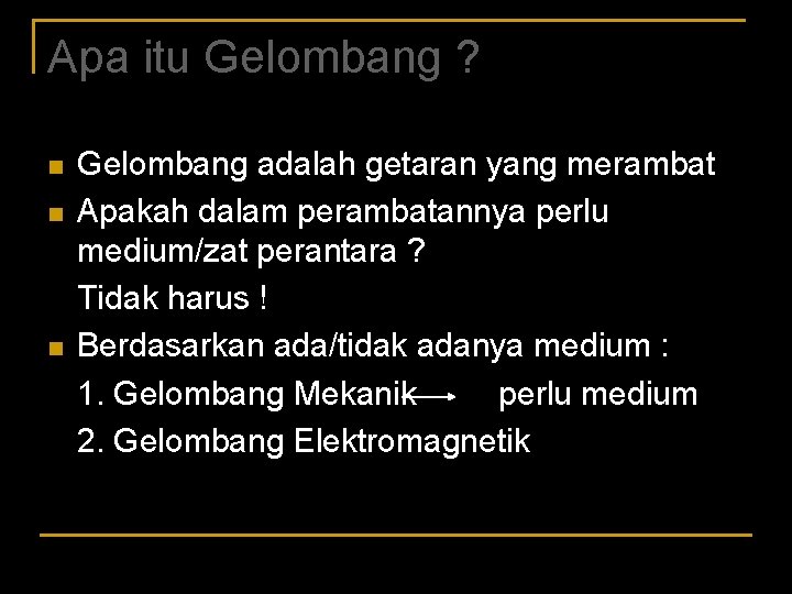 Apa itu Gelombang ? n n n Gelombang adalah getaran yang merambat Apakah dalam