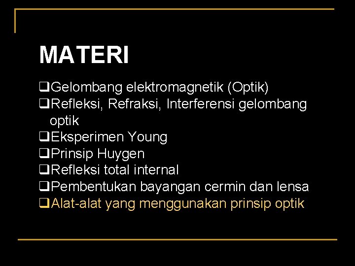 MATERI q. Gelombang elektromagnetik (Optik) q. Refleksi, Refraksi, Interferensi gelombang optik q. Eksperimen Young