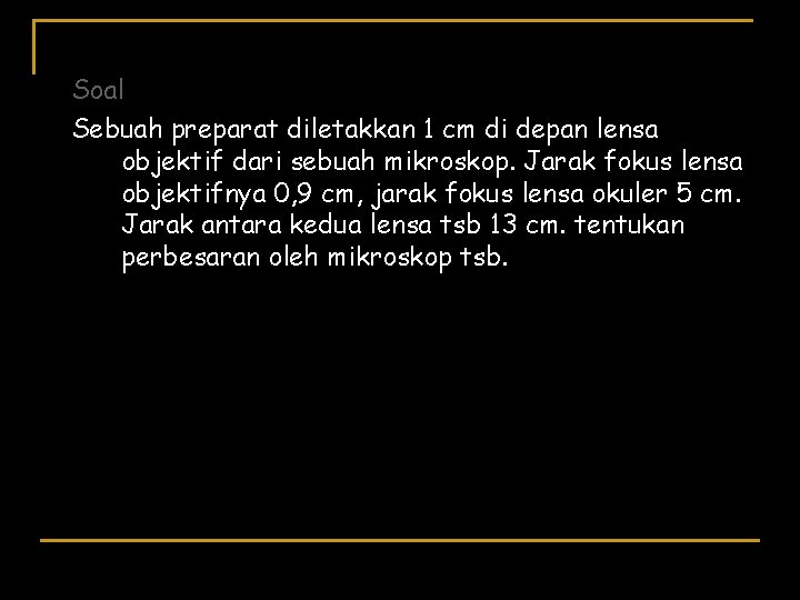 Soal Sebuah preparat diletakkan 1 cm di depan lensa objektif dari sebuah mikroskop. Jarak