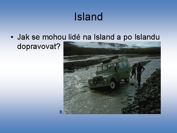 Island • Jak se mohou lidé na Island a po Islandu dopravovat? 8. 