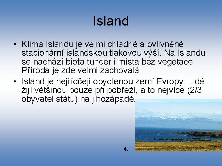 Island • Klima Islandu je velmi chladné a ovlivněné stacionární islandskou tlakovou výší. Na