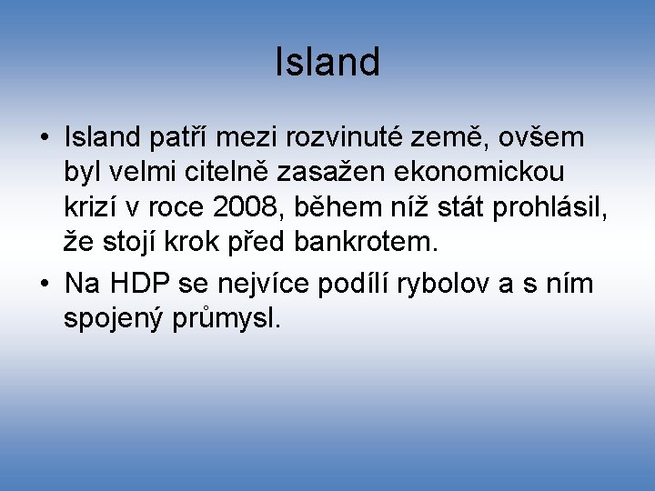 Island • Island patří mezi rozvinuté země, ovšem byl velmi citelně zasažen ekonomickou krizí