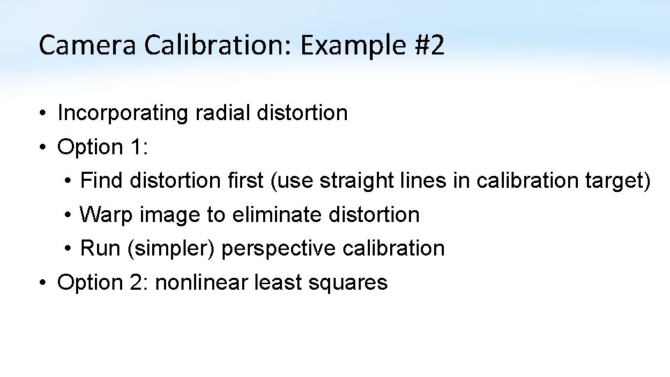 Camera Calibration: Example #2 • Incorporating radial distortion • Option 1: • Find distortion