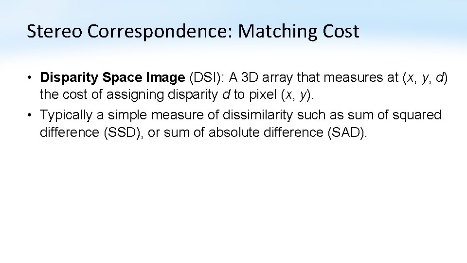 Stereo Correspondence: Matching Cost • Disparity Space Image (DSI): A 3 D array that