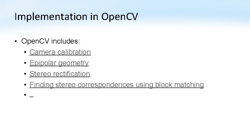 Implementation in Open. CV • Open. CV includes: • Camera calibration • Epipolar geometry