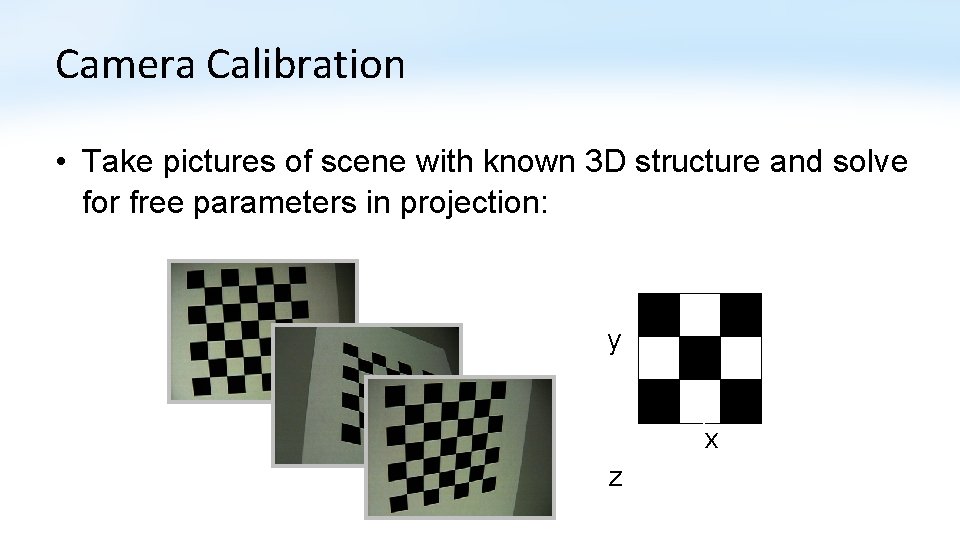 Camera Calibration • Take pictures of scene with known 3 D structure and solve