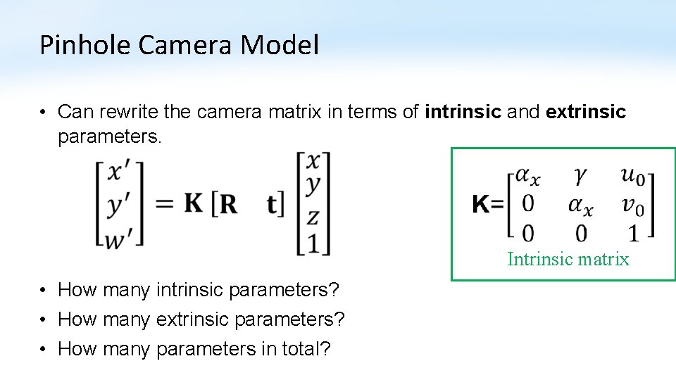 Pinhole Camera Model • Can rewrite the camera matrix in terms of intrinsic and Pinhole Camera Model • Can rewrite the camera matrix in terms of intrinsic and