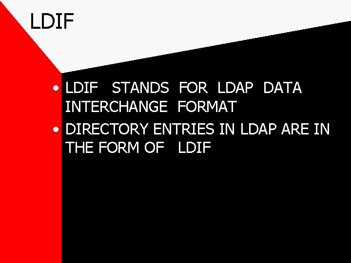 LDIF • LDIF STANDS FOR LDAP DATA INTERCHANGE FORMAT • DIRECTORY ENTRIES IN LDAP