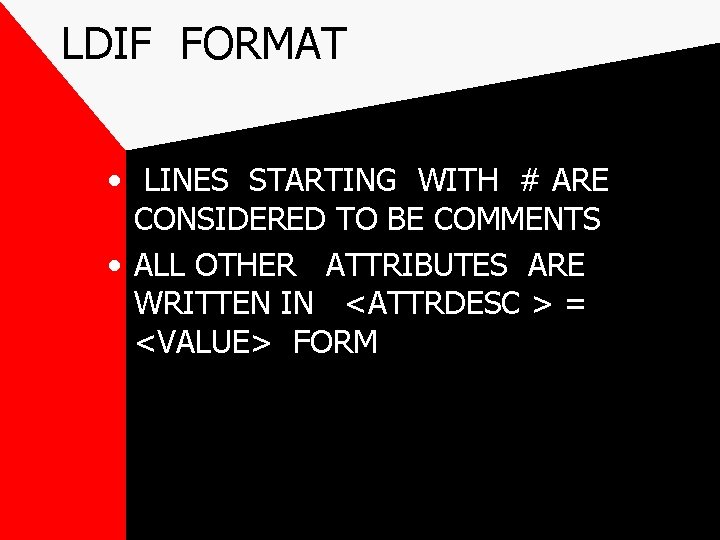 LDIF FORMAT • LINES STARTING WITH # ARE CONSIDERED TO BE COMMENTS • ALL